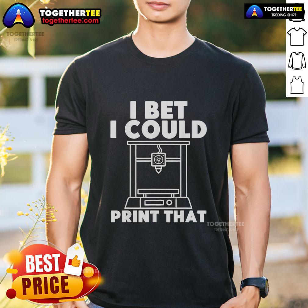 Alt Text: Official I Bet I Could Print That T-Shirt design featuring bold text on a casual tee, perfect for creative enthusiasts.