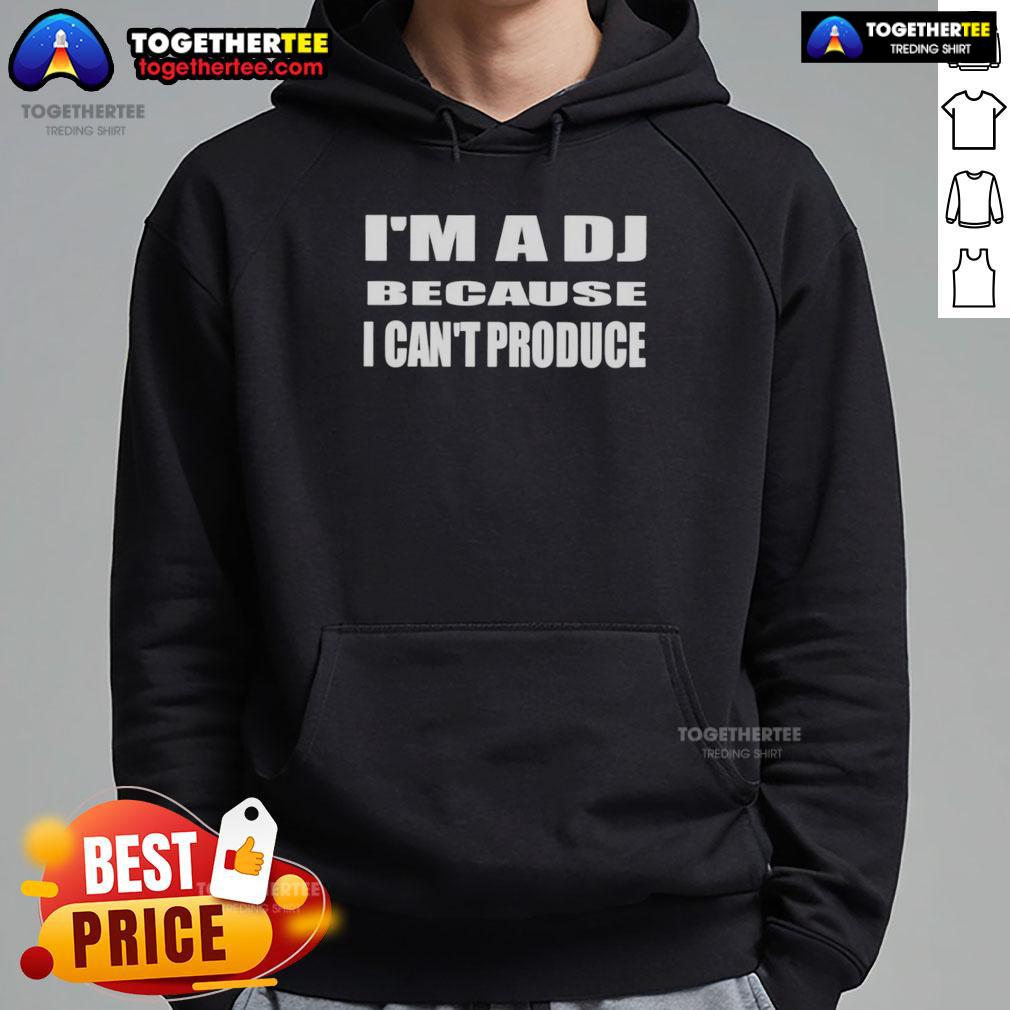 Official 'I'm A DJ Because I Can't Produce' hoodie showcasing a stylish design perfect for music lovers and DJs.