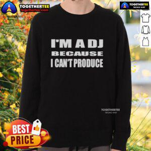 Official Im A DJ Because I Can't Produce Sweatshirt in black, featuring bold white lettering for music lovers.