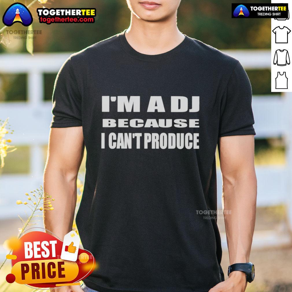 Alt Text: Official I'M A DJ Because I Can't Produce T-Shirt featuring bold text design for music lovers and DJs.