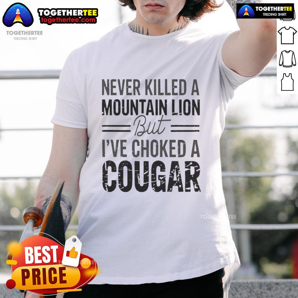 Alt Text: Official Never Killed A Mountain Lion But I've Choked A Cougar T-Shirt featuring bold graphic design and humor.