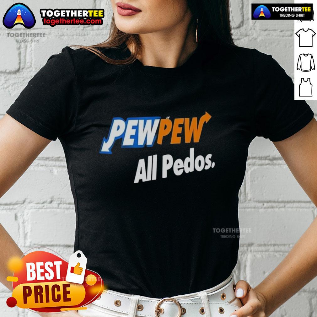 Official Pew Pew All Pedos Ladies Tee featuring bold graphic design for impactful style and statement.