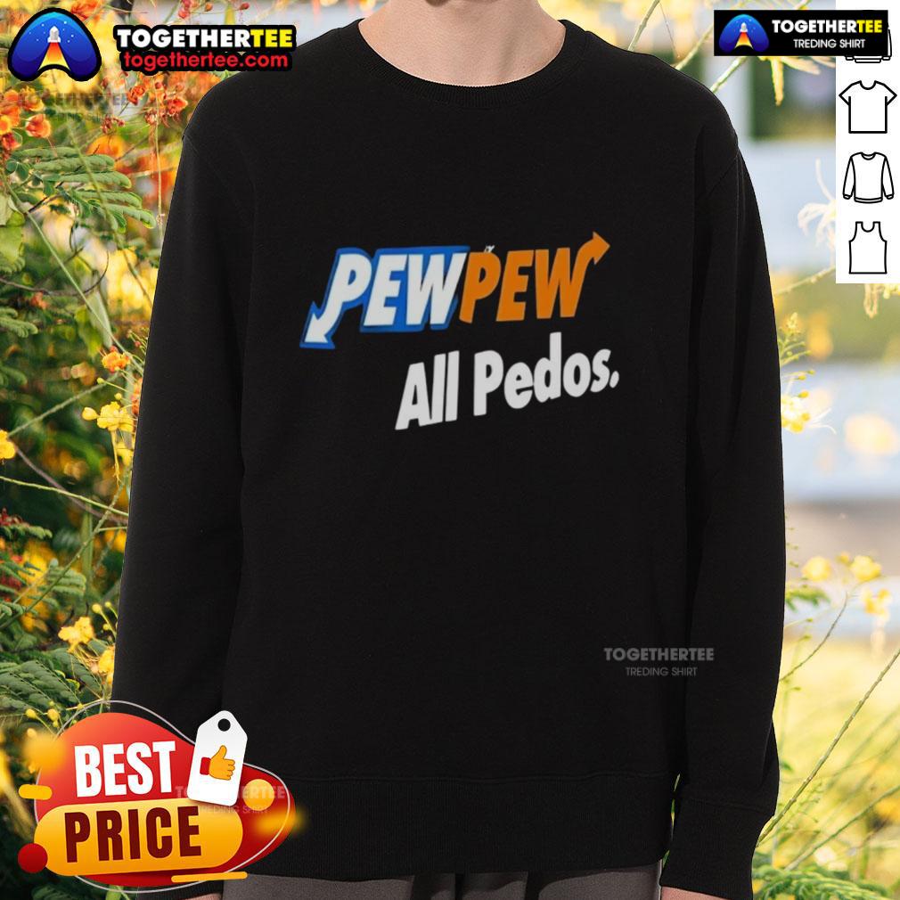 Official Pew Pew All Pedos Sweatshirt featuring bold text design, perfect for making a statement in casual wear.