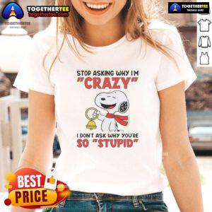 Alt Text: Official Snoopy holding a bell with text Stop Asking Why I'm Crazy, I Don't Ask Why You're So Stupid on ladies' tee.