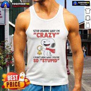 Snoopy holding a bell on a tank top with the phrase Stop asking why I'm crazy, I don't ask why you're so stupid.