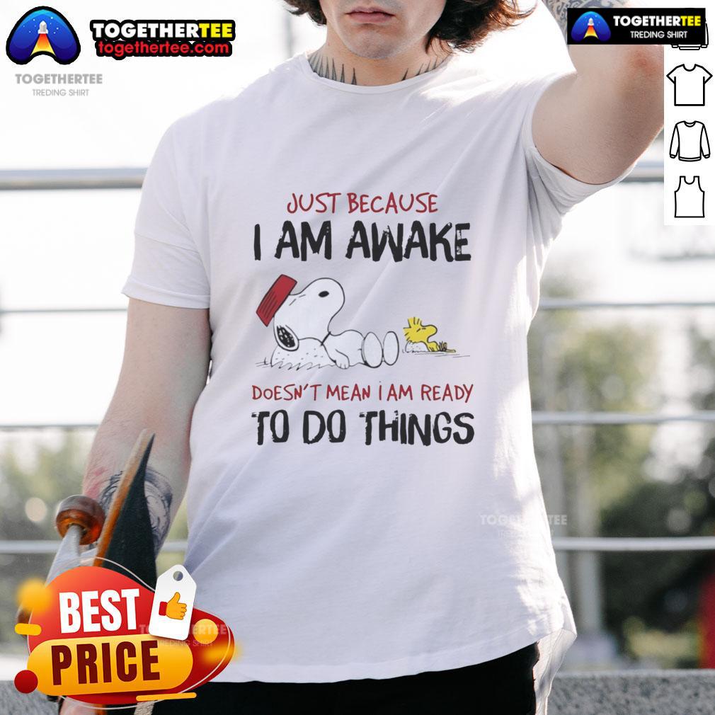 Alt Text: Official Snoopy Just Because I Am Awake Doesn't Mean I Am Ready To Do Things T-Shirt design featuring Snoopy.