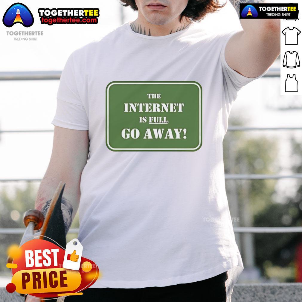 Alt Text: Official The Internet Is Full Go Away T-Shirt featuring a bold graphic design and casual fit for internet enthusiasts.
