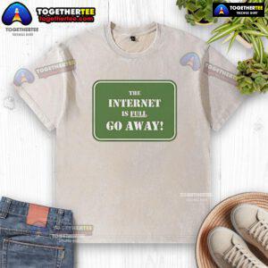 Official The Internet Is Full Go Away Washed T-Shirt in soft fabric, perfect for casual wear and expressing your online sentiment.