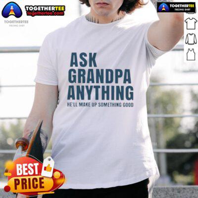 Original Ask Grandpa Anything He'll Make Up Something Good T-Shirt featuring a humorous design for grandparent gifts.