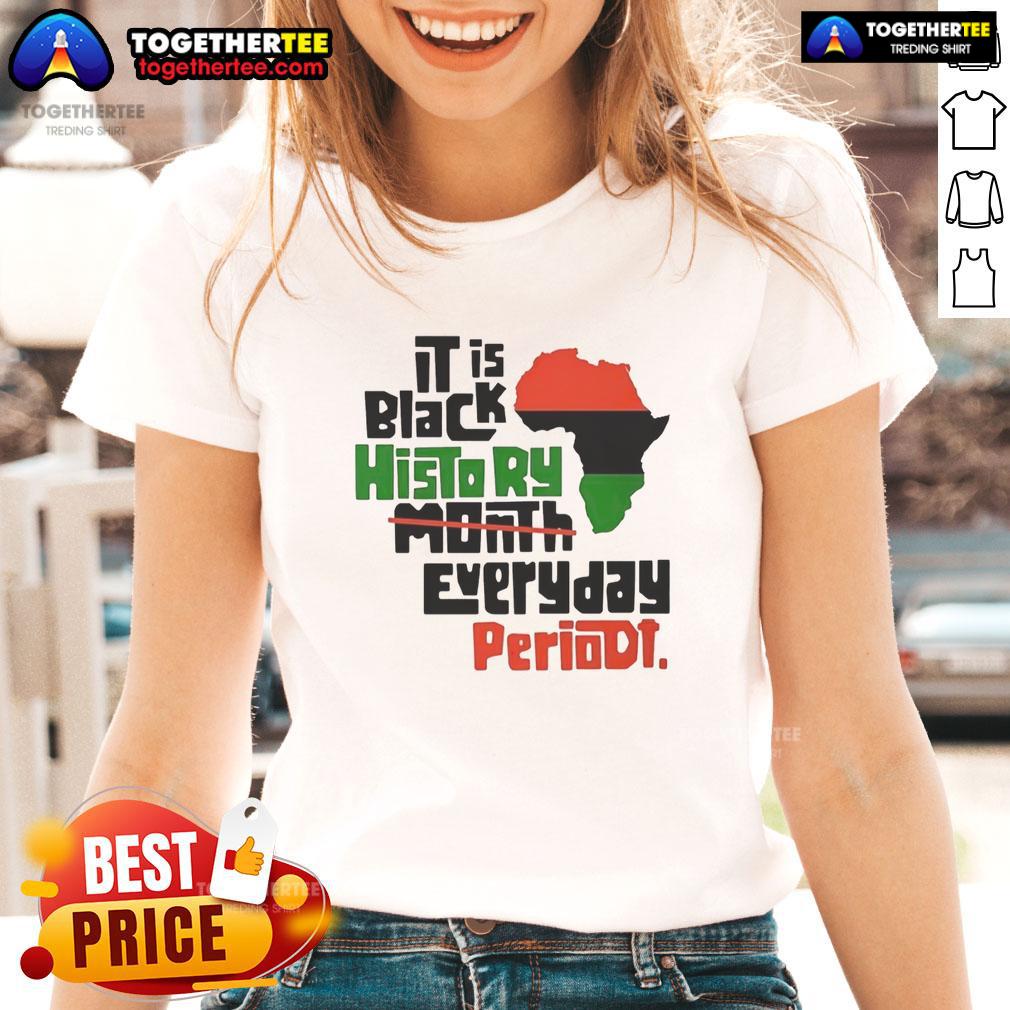 Top African It Is Black History Month Everyday Periodt Ladies Tee showcasing bold design for celebrating Black history.
