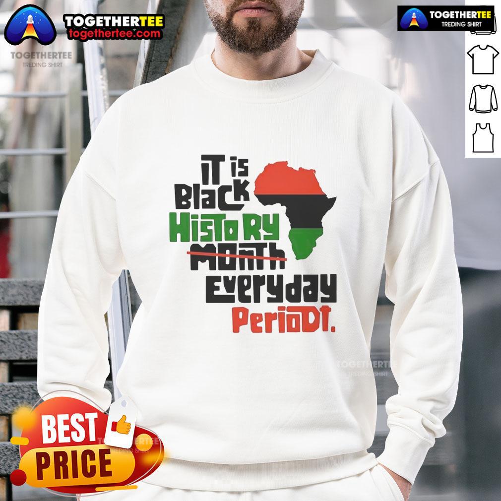 Top African It Is Black History Month Everyday Periodt Sweatshirt showcasing bold text design celebrating Black culture.
