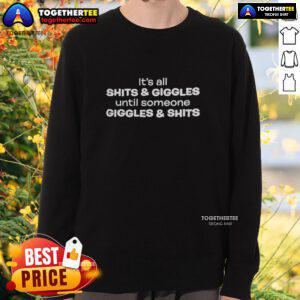 Funny sweatshirt featuring the quote 'It's All Shits And Giggles Until Someone Giggles And Shits' for humor lovers.