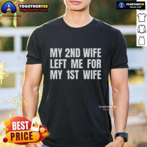 Funny 'Top My 2Nd Wife Left Me For My 1St Wife' T-Shirt design featuring humorous text and vibrant colors.