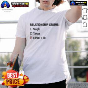Alt Text: Top Relationship Status Single Taken I Drink A Lot T-Shirt design featuring humorous graphics and bold text.