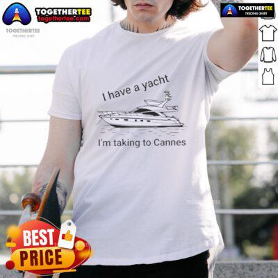 Awesome I Have A Yacht I'M Taking To Cannes T-Shirt featuring a stylish yacht graphic and bold lettering.