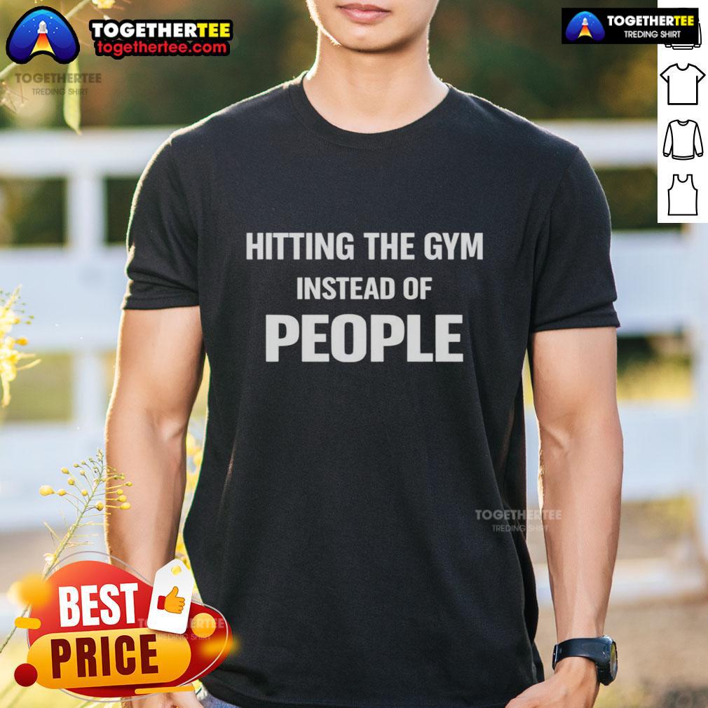 Alt Text: Motivational T-shirt featuring the quote 'Nice Hitting The Gym Instead Of People' for fitness enthusiasts.