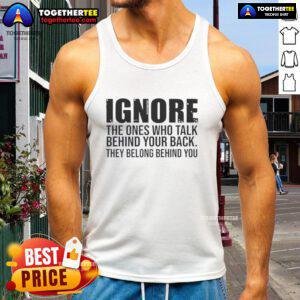 Motivational tank top featuring the quote 'Ignore the ones who talk behind your back, they belong behind you' design.