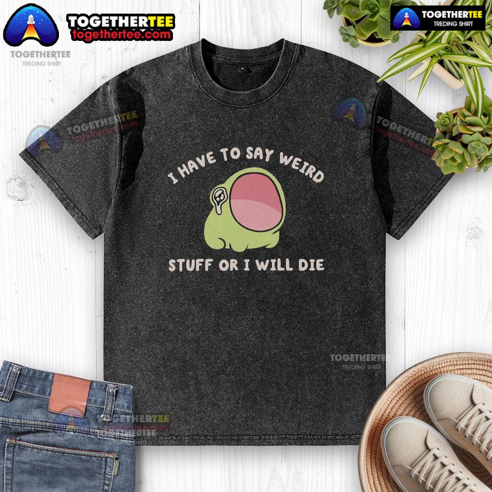 Alt Text: Funny 'I Have To Say Weird Stuff Or I Will Die' Frog Washed T-Shirt featuring a quirky frog design for casual wear.