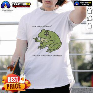 Alt Text: Pretty No Problemo Frog Narrator T-Shirt featuring a quirky frog design with the phrase 'But It Was All Problemo'.