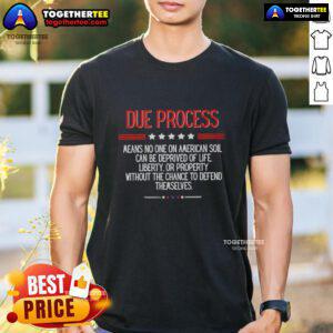 Top Due Process T-Shirt: No one on American soil can be deprived of life, liberty, featuring bold text design.