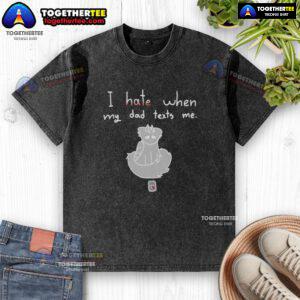 Awesome I Hate When My Dad Texts Me washed t-shirt design featuring humorous text and bold graphics.