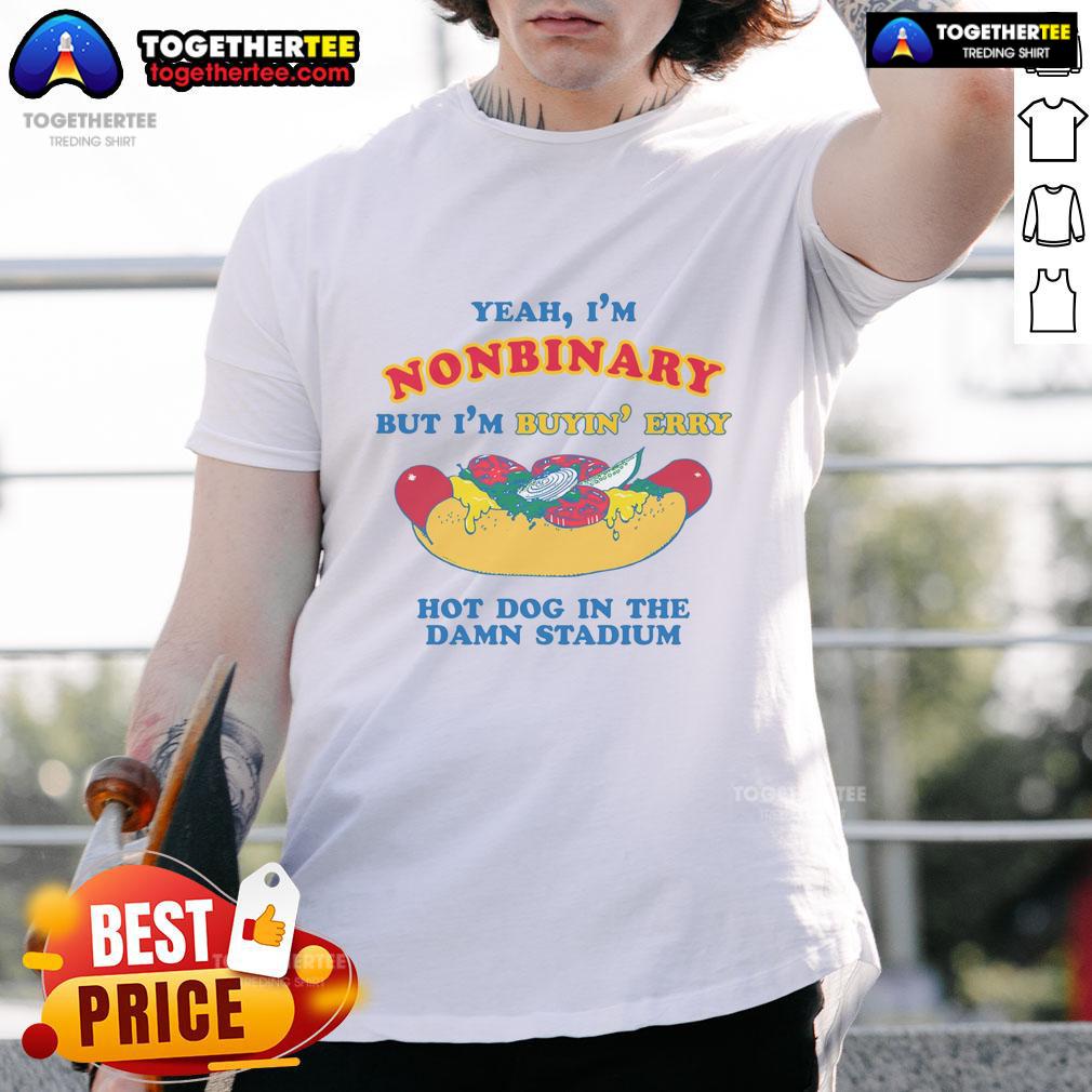 Nonbinary t-shirt featuring 'Awesome Yeah Im Nonbinary But Im Buyin Erry Hot Dog In The Stadium' design.