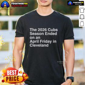 Alt Text: 2026 Cubs season ended April Friday in Cleveland t-shirt featuring team logo and vibrant design.