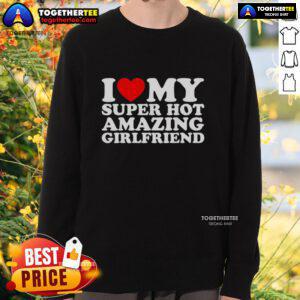 Cozy Nice I Love My Super Top Amazing Girlfriend Sweatshirt in vibrant colors, perfect for expressing love and style.