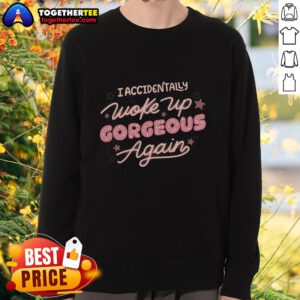 Cozy Official I Accidentally Woke Up Gorgeous Again sweatshirt in a stylish design, perfect for casual wear.