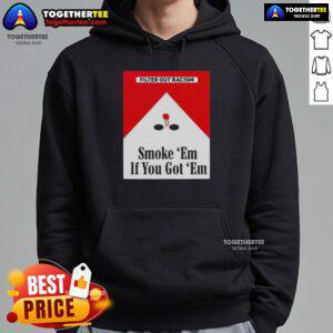 Alt Text: Original Smoke Em If Ya Got Em Filter Out Racism hoodie featuring a unique cigarette pack design for social awareness.