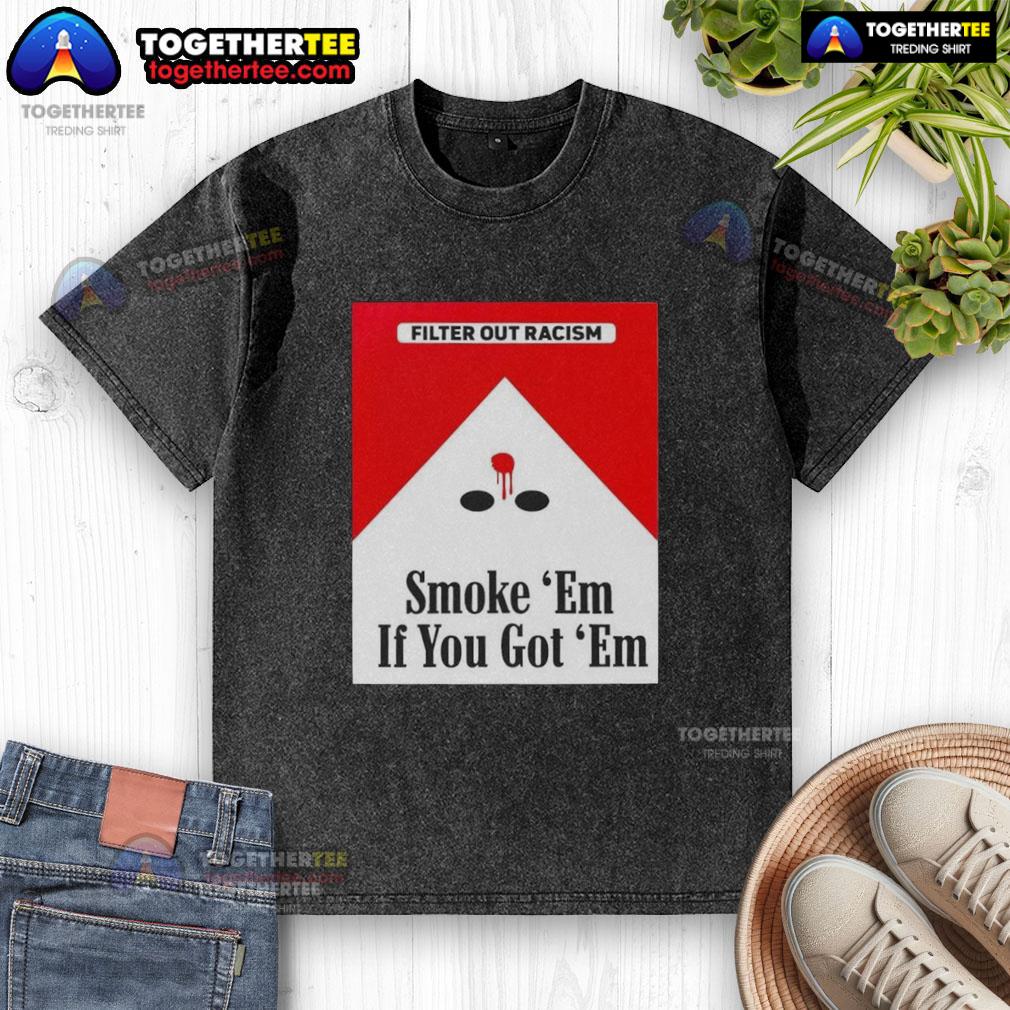 Original Smoke Em If Ya Got Em Filter Out Racism Cigarette Pack design on a washed T-shirt for social justice awareness.