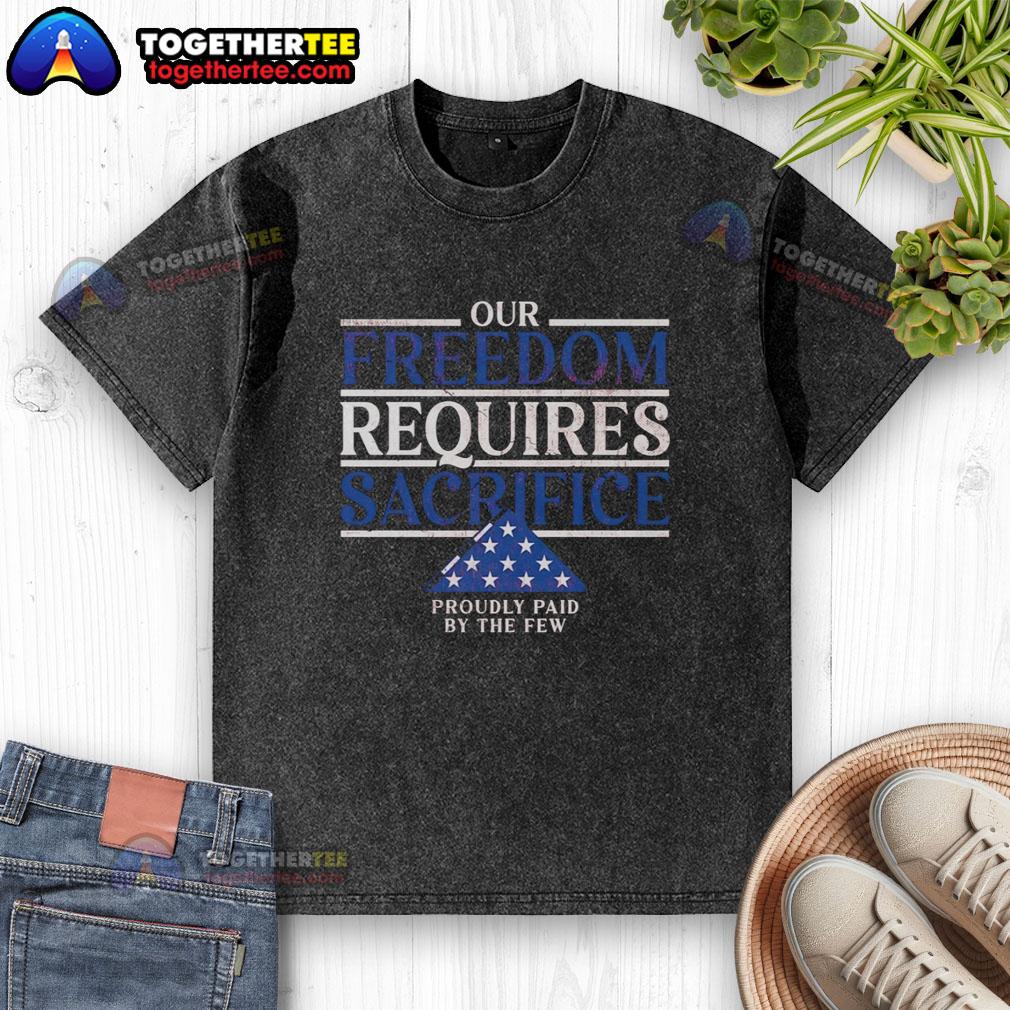 Alt Text: Pretty 'Our Freedom Requires Sacrifice' T-shirt showcasing pride and tribute to sacrifices made for freedom.