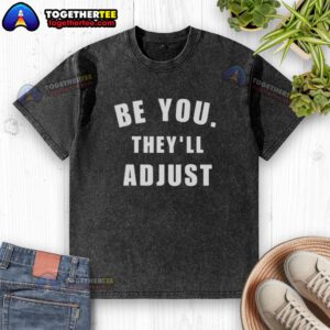 Awesome Be You They'll Adjust inspirational confidence washed t-shirt in vibrant colors, perfect for everyday wear.