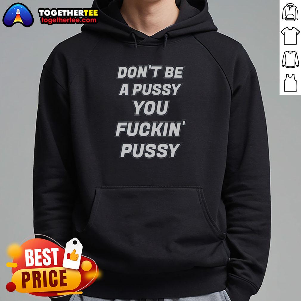 Awesome hoodie featuring bold text 'Don't Be A Pussy, You F*ckin Pussy' perfect for making a statement in streetwear fashion.