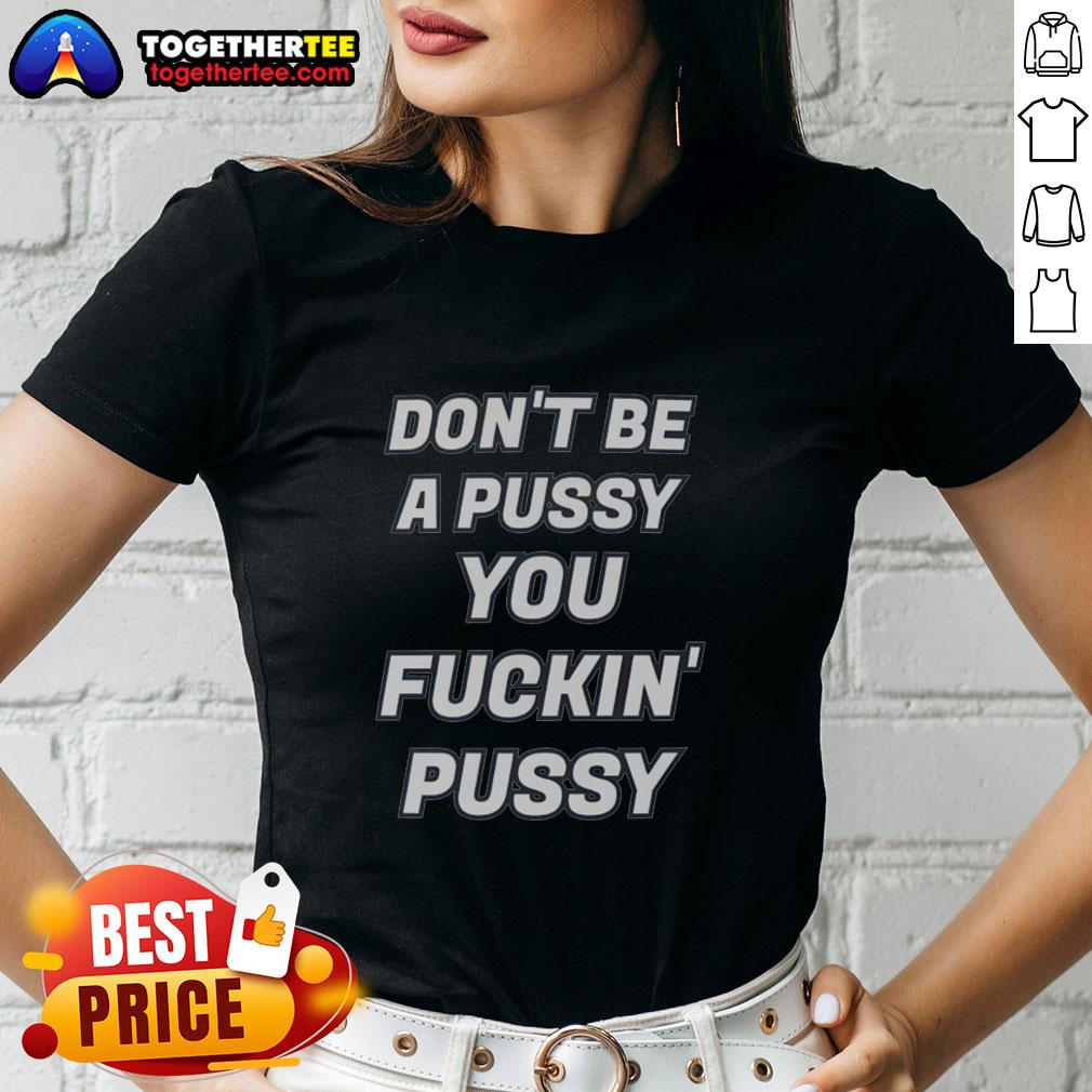 Awesome Don't Be A Pussy You Fckin Pussy Ladies Tee - bold graphic tee for confident women, perfect for casual wear.