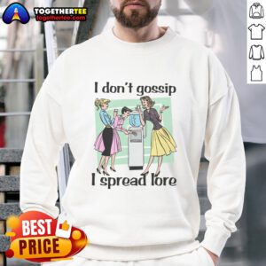 Good I Dont Gossip I Spread Lore Sweatshirt featuring a fun quote in stylish typography on a cozy fabric.