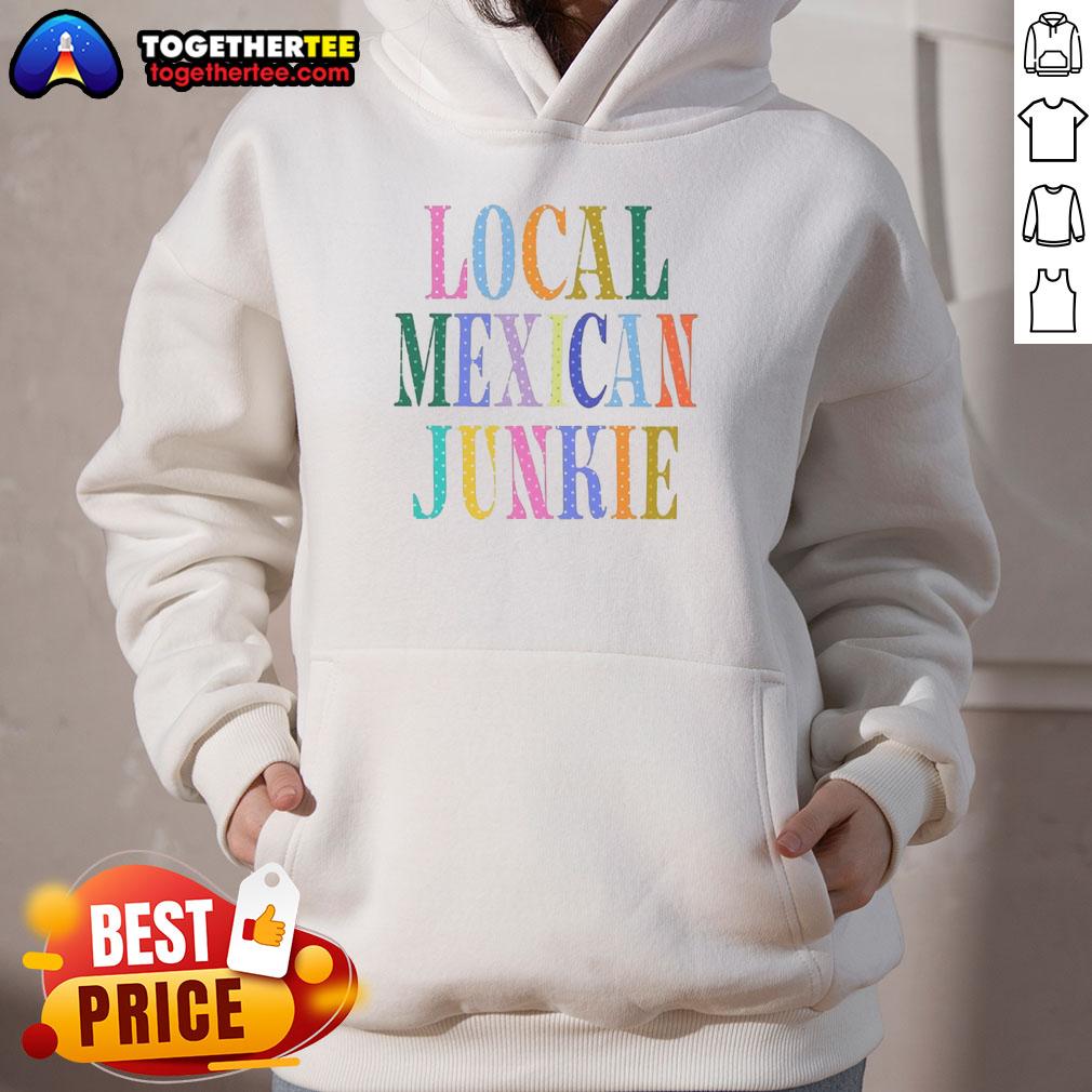 Good Local Mexican Junkie Hoodie featuring vibrant colors and unique design, perfect for casual streetwear style.