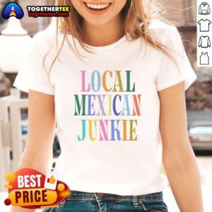 Good Local Mexican Junkie Ladies Tee featuring vibrant graphics and a comfortable fit, perfect for casual wear.