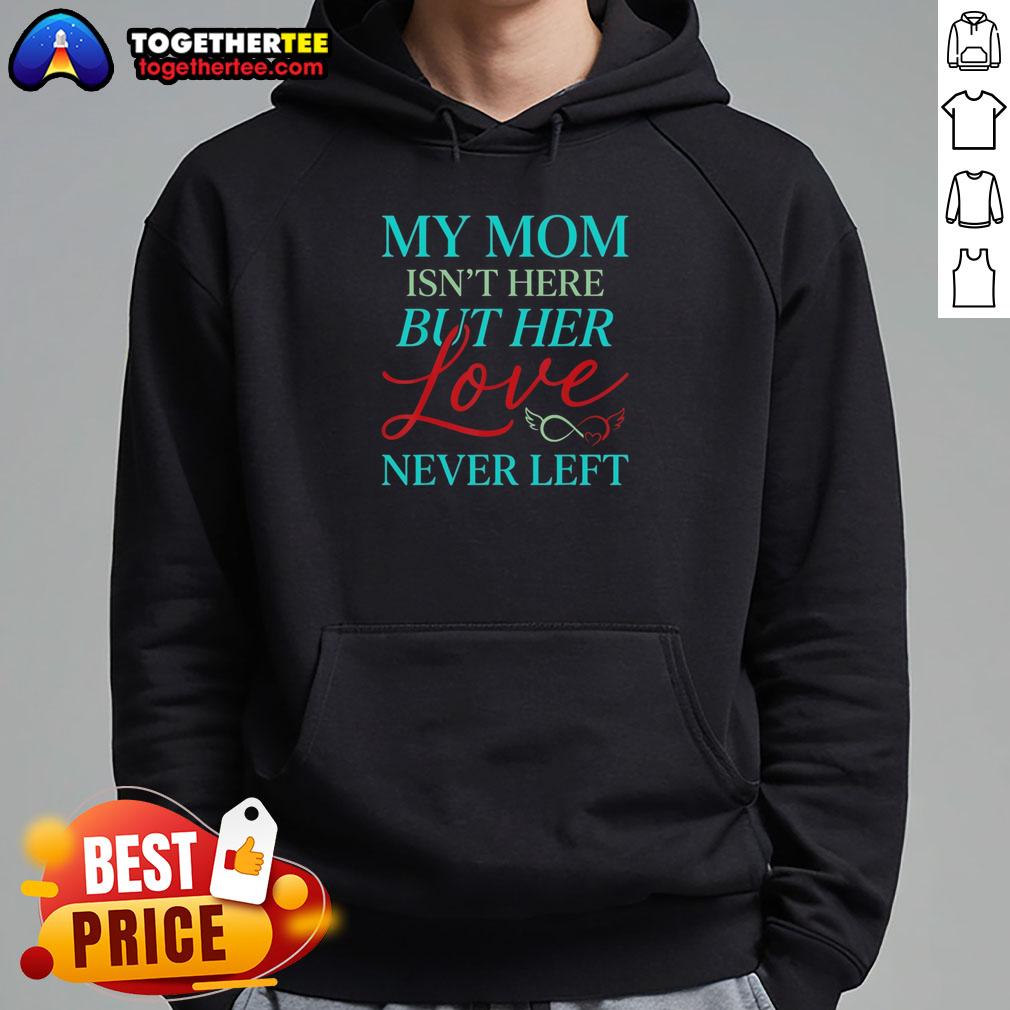 Vintage hoodie reading 'Good My Mom Is Not Here But Her Love Never Left,' celebrating maternal love and remembrance.