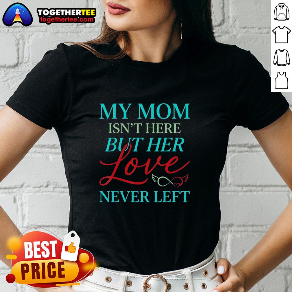 Alt Text: Vintage ladies tee featuring 'Good, My Mom Is Not Here But Her Love Never Left' design in soft fabric.