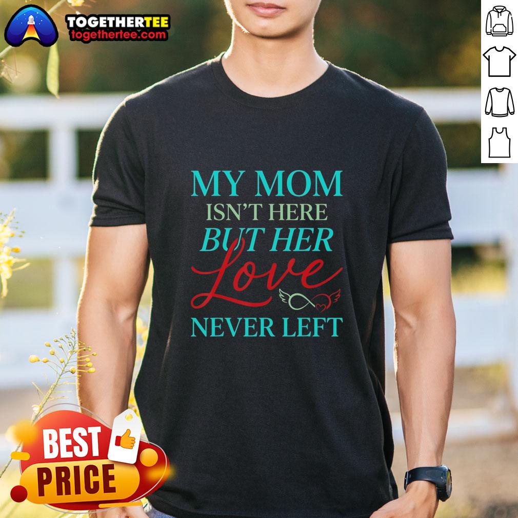 Vintage T-Shirt featuring 'Good My Mom Is Not Here But Her Love Never Left' design, perfect for honoring mother's love.