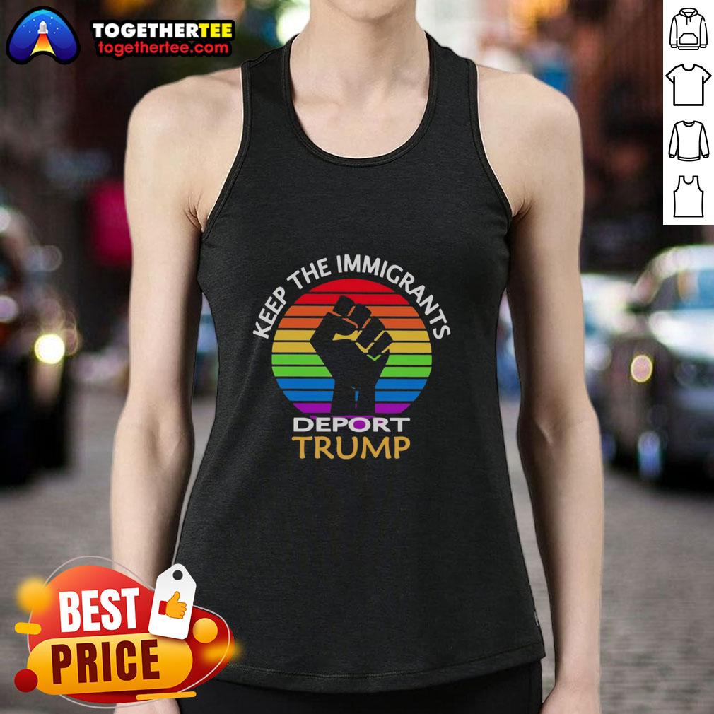 Hot Keep The Immigrants Deport Trump tank top featuring bold text on a stylish design, perfect for activism and fashion.