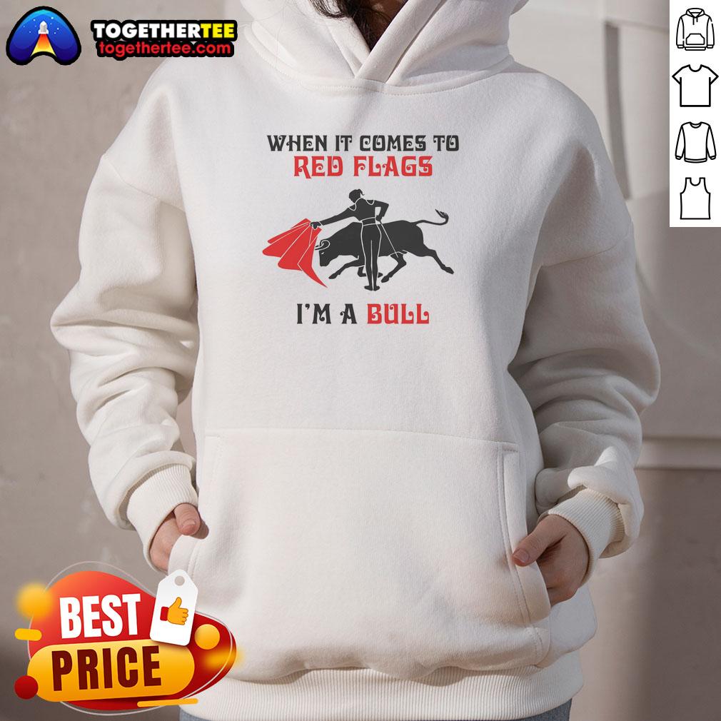 Nice When It Comes To Red Flags I'm A Bull Hoodie - trendy graphic hoodie featuring bold text design for casual style.