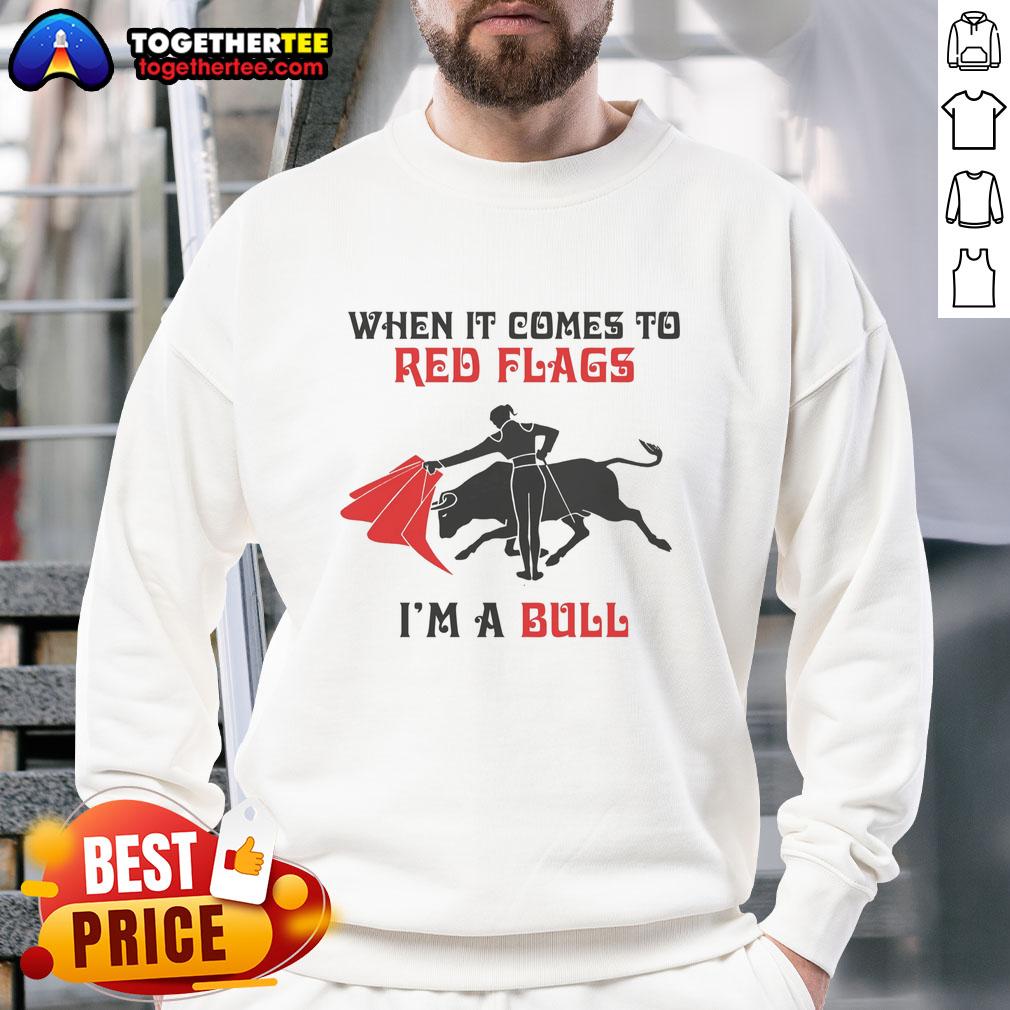 Nice When It Comes to Red Flags I'm a Bull Sweatshirt in vibrant colors, showcasing a trendy design for casual wear.