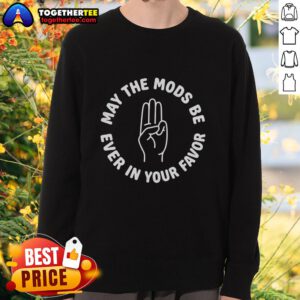 Original May The Mods Be Ever In Your Favor Sweatshirt in cozy fabric, featuring a stylish design perfect for fans.