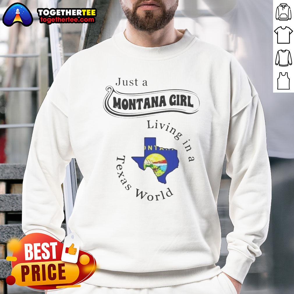 Awesome Just A Montana Girl Living In A Texas World Montana State Map Shirt on Sweatshirt Awesome Just A Montana Girl Living In A Texas World Montana State Map Shirt shown as a sweatshirt preview