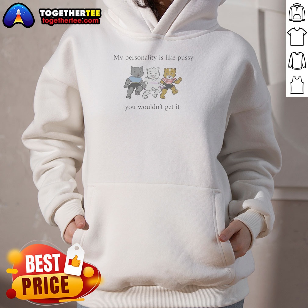 awesome-my-personality-is-like-pussy-you-wouldnt-get-it-hoodie Awesome My Personality Is Like Pussy You Wouldnt Get It Hoodie