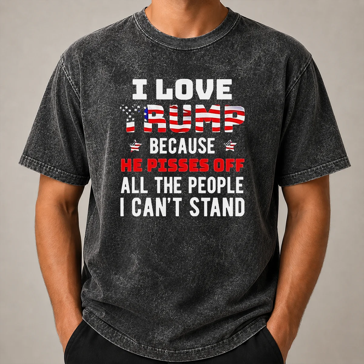 Funny Donald Trump American Flag I Love Because He Pisses Off All The People I Can'T Stand Washed T Shirt Funny Donald Trump American Flag I Love Because He Pisses Off All The People I Can'T Stand printed on a soft washed t shirt