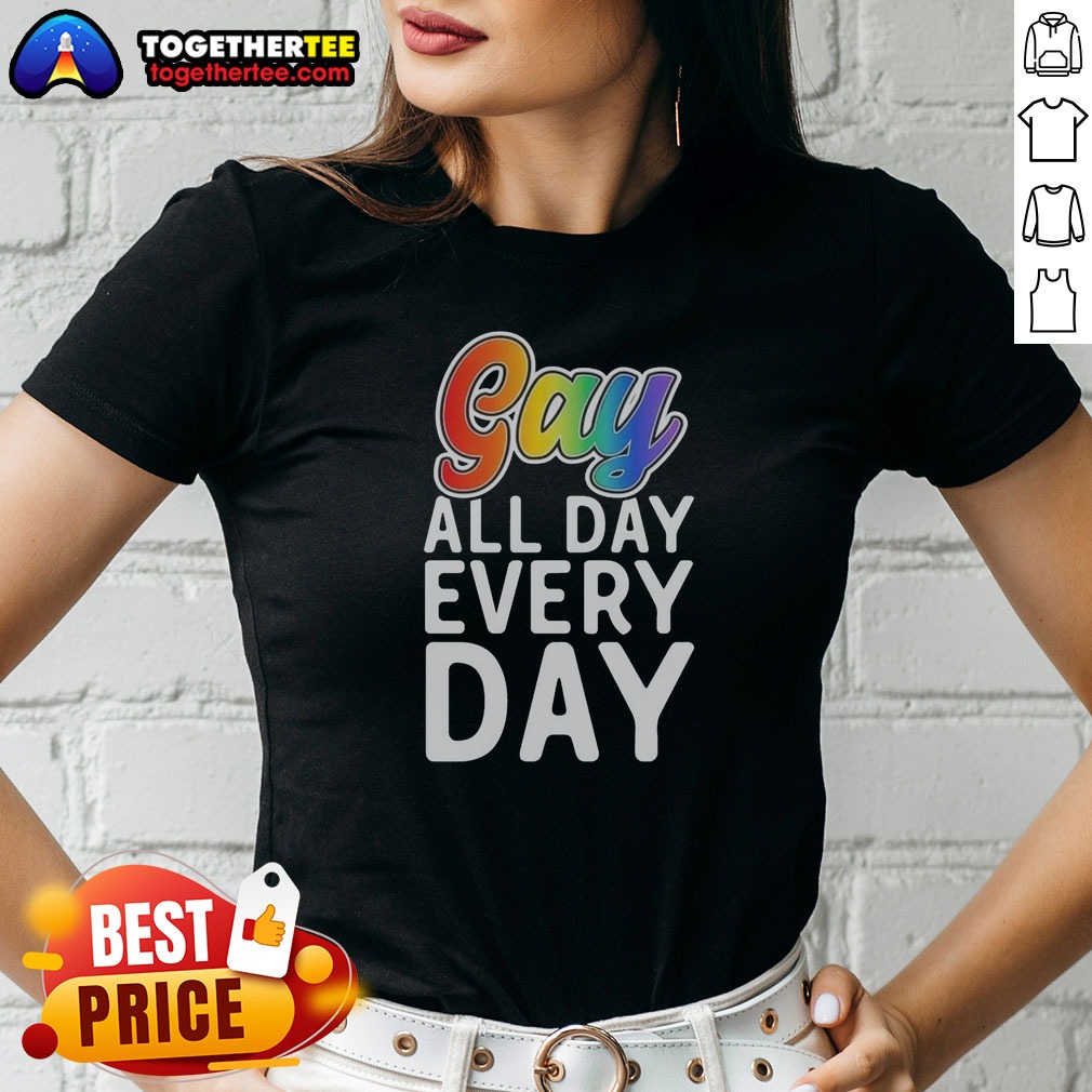 Funny Gay All Day Every Day Ladies Shirt Funny Gay All Day Every Day Ladies Shirt