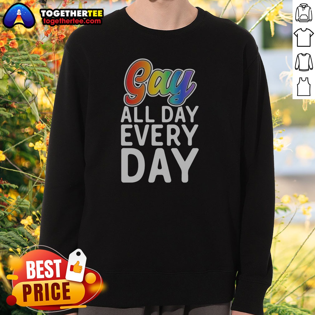 Funny Gay All Day Every Day Sweatshirt Funny Gay All Day Every Day Sweatshirt